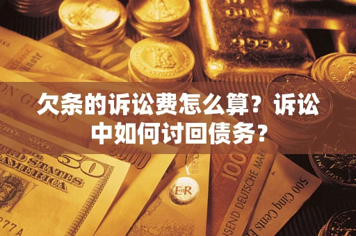 北京欠条的诉讼费怎么算？诉讼中如何讨回债务？